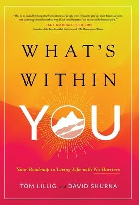 What's Within You: Your Roadmap to Living Life With No Barriers by David Shurna, Tom Lillig
