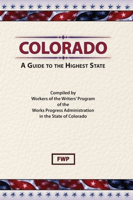 Colorado: A Guide To The Highest State by Federal Writers' Project (Fwp), Works Project Administration (Wpa)