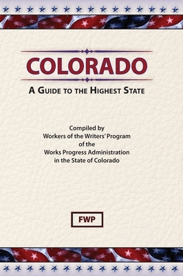 Colorado: A Guide To The Highest State by Works Project Administration (Wpa), Federal Writers' Project (Fwp)