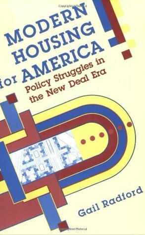 Modern Housing for America: Policy Struggles in the New Deal Era by Gail Radford