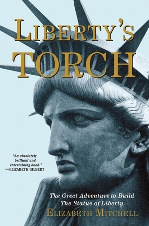 Liberty's Torch: The Great Adventure to Build the Statue of Liberty by Elizabeth Mitchell
