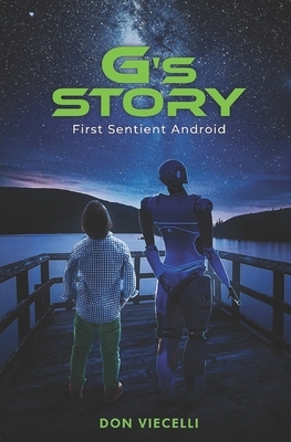 G's Story: First Sentient Android by Don Viecelli