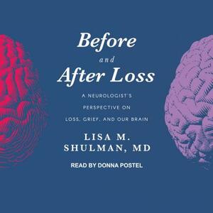 Before and After Loss: A Neurologist's Perspective on Loss, Grief, and Our Brain by Lisa M. Shulman