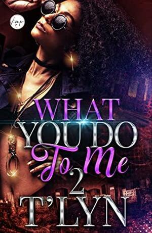 What You Do To Me 2 by T'Lyn