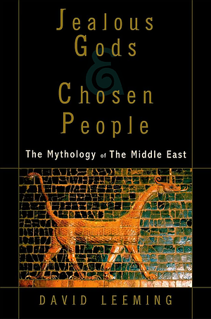 Jealous Gods and Chosen People: The Mythology of the Middle East by David Leeming