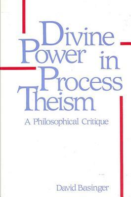 Divine Power in Process Theism: A Philosophical Critique by David Basinger