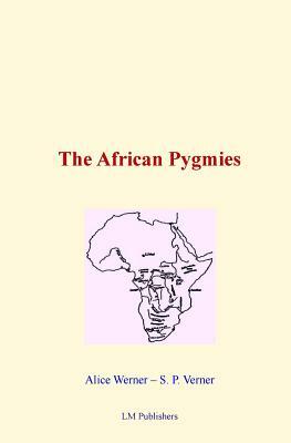 The African Pygmies by Alice Werner, Samuel P. Verner
