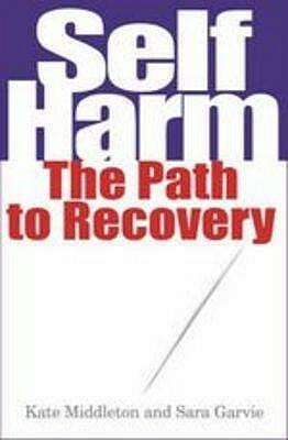 Self Harm: The Path to Recovery by Kate Middleton, Sara Garvie