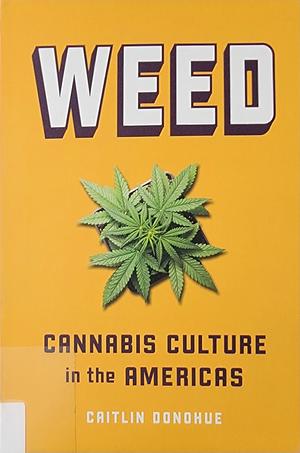 Weed: Cannabis Culture in the Americas by Caitlin Donohue