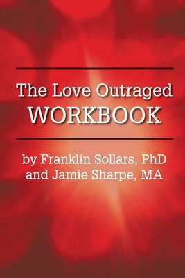 The Love Outraged Workbook by Franklin Sollars, Jamie Sharpe