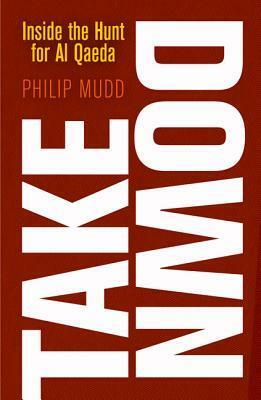 Takedown: Inside the Hunt for Al Qaeda by Philip Mudd