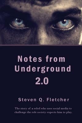 Notes from Underground 2.0 by Steven Q. Fletcher