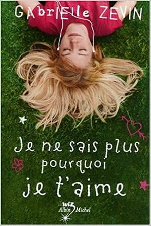 Je ne sais plus pourquoi je t'aime by Gabrielle Zevin