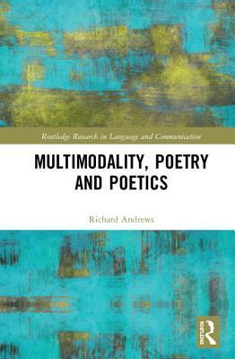 Multimodality, Poetry and Poetics by Richard Andrews