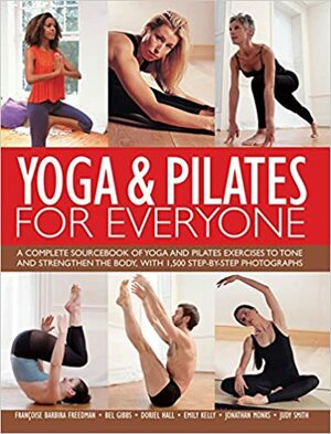 Yoga & Pilates for Everyone: A Complete Sourcebook of Yoga and Pilates Exercises to Tone and Strengthen the Body, with 1500 Step-By-Step Photographs by Françoise Barbira Freedman