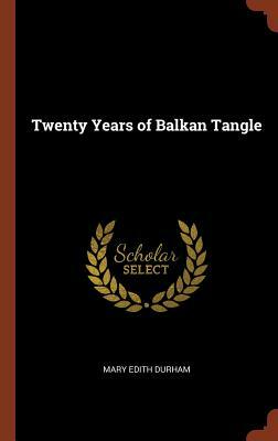 Twenty Years of Balkan Tangle by Mary Edith Durham