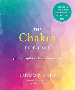 The Chakra Experience: Your Complete Chakra Workshop in a Book by Patricia Mercier