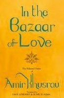 In the Bazaar of Love: The Selected Poetry of Amir Khusrau by Amir Khusrau, Paul Losensky, Sunil Sharma