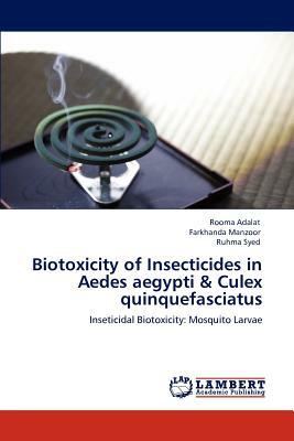 Biotoxicity of Insecticides in Aedes Aegypti & Culex Quinquefasciatus by Ruhma Syed, Farkhanda Manzoor, Rooma Adalat