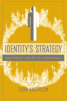 Identitys Strategy: Rhetorical Selves in Conversion by Dana Anderson