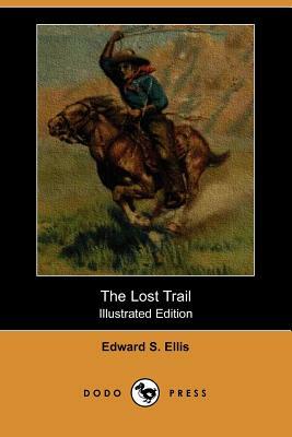 The Lost Trail (Illustrated Edition) (Dodo Press) by Edward S. Ellis