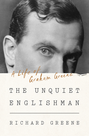 The Unquiet Englishman: A Life of Graham Greene by Richard Greene