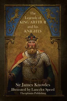 The Legends of King Arthur and His Knights by James Knowles