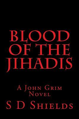 Blood of the Jihadis: A John Grim Novel by S. D. Shields