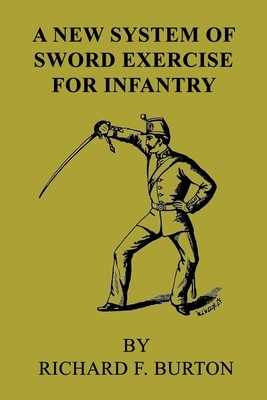 A New System of Sword Exercise for Infantry by Richard Francis Burton