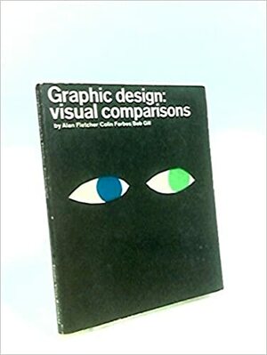 Graphic Design: Visual Comparisons by Colin Forbes, Bob Gill, Alan Fletcher