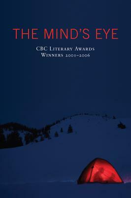 The Mind's Eye: CBC Literary Awards Winners, 2001 - 2006 by Canadian Broadcasting Corporation