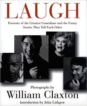 Laugh: Portraits of the Greatest Comedians and the Funny Stories They Tell Each Other by Mike Thomas, William Claxton