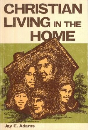 Christian Living in the Home by Jay E. Adams