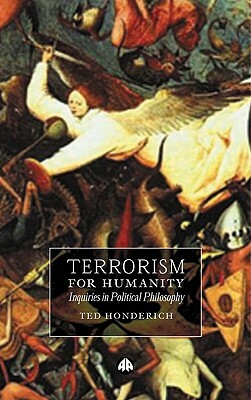 Terrorism for Humanity: Inquiries in Political Philosophy by Ted Honderich