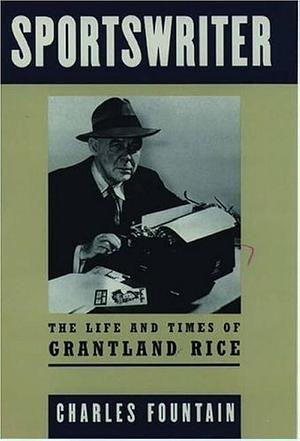 Sportswriter: The Life and Times of Grantland Rice by Charles Fountain