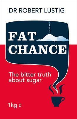 Fat Chance: The Bitter Truth about Sugar by Robert H. Lustig, Robert H. Lustig