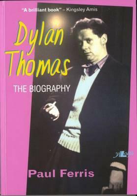 Dylan Thomas: The Biography by Paul Ferris