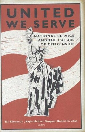 United We Serve: National Service and the Future of Citizenship by E.J. Dionne Jr.