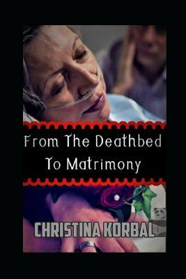 From Deathbed To Matrimony by Christina Korbal