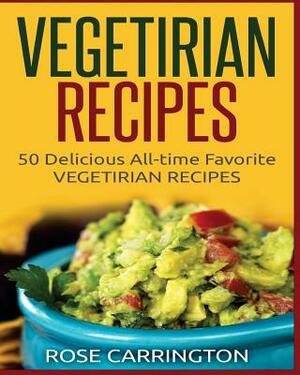 Vegetarian Recipes: 50 Top rated recipes for your Soul -A simple a way to make delicious Vegetarian Recipes by Rose Carrington