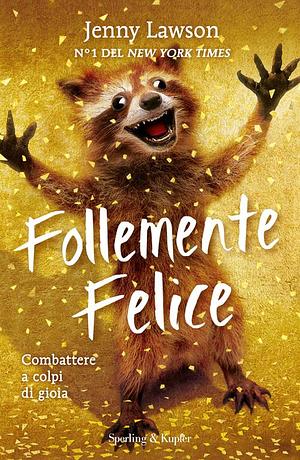 Follemente felice. Combattere a colpi di gioia by Jenny Lawson