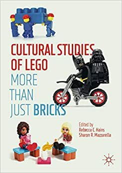 Cultural Studies of LEGO: More Than Just Bricks by Rebecca C. Hains, Sharon R. Mazzarella