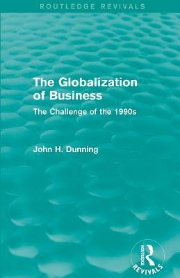 The Globalization of Business (Routledge Revivals): The Challenge of the 1990s by John H. Dunning