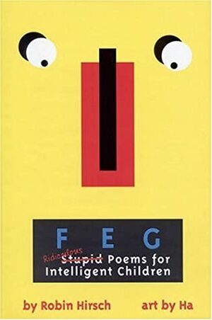 Feg: Ridiculous Poems for Intelligent Children by Robin Hirsch