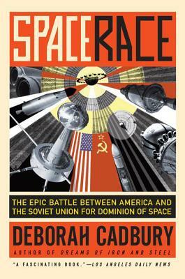 Space Race: The Epic Battle Between America and the Soviet Union for Dominion of Space by Deborah Cadbury
