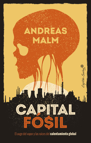Capital Fósil. El auge del vapor y las raíces del calentamiento global by Andreas Malm