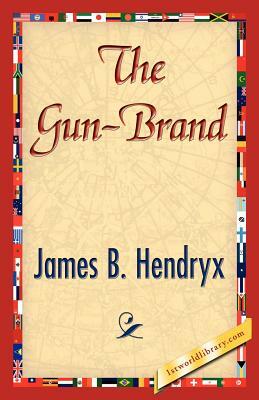 The Gun-Brand by James B. Hendryx, B. Hendryx James B. Hendryx