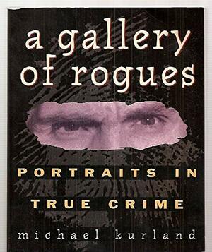 A Gallery of Rogues: Portraits in True Crime by Michael Kurland