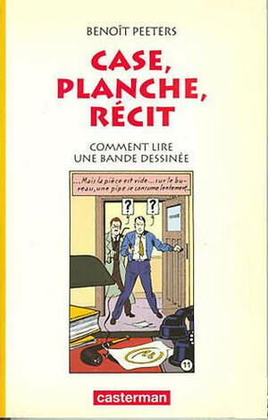 Case, Planche, Récit: Comment Lire Une Bande Dessinée by Benoît Peeters