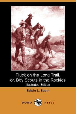 Pluck on the Long Trail, Or, Boy Scouts in the Rockies by Edwin L. Sabin